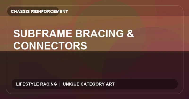 Subframe Bracing & Connectors
